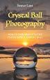 Crystal Ball Photography: How to take breathtaking